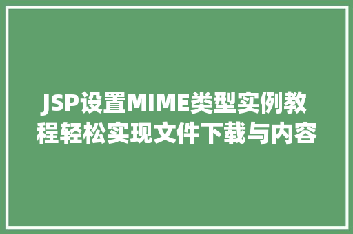 JSP设置MIME类型实例教程轻松实现文件下载与内容显示