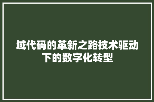 域代码的革新之路技术驱动下的数字化转型