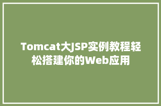 Tomcat大JSP实例教程轻松搭建你的Web应用