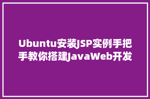 Ubuntu安装JSP实例手把手教你搭建JavaWeb开发环境