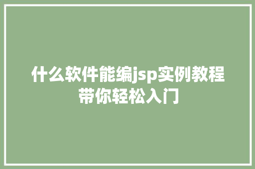 什么软件能编jsp实例教程带你轻松入门