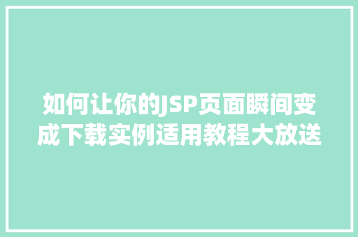 如何让你的JSP页面瞬间变成下载实例适用教程大放送
