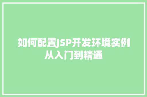 如何配置JSP开发环境实例从入门到精通