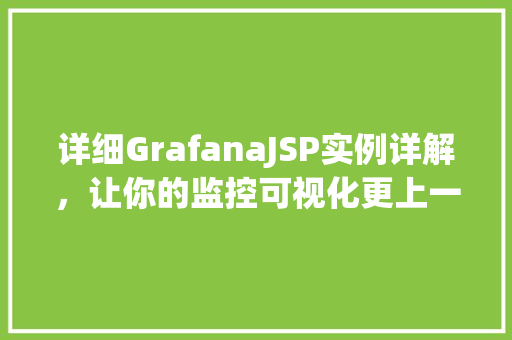 详细GrafanaJSP实例详解，让你的监控可视化更上一层楼