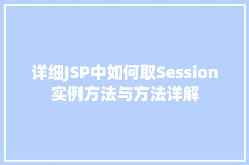 详细JSP中如何取Session实例方法与方法详解