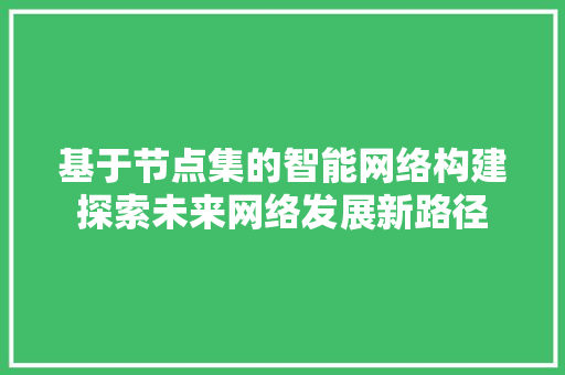基于节点集的智能网络构建探索未来网络发展新路径