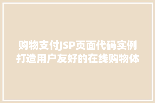 购物支付JSP页面代码实例打造用户友好的在线购物体验