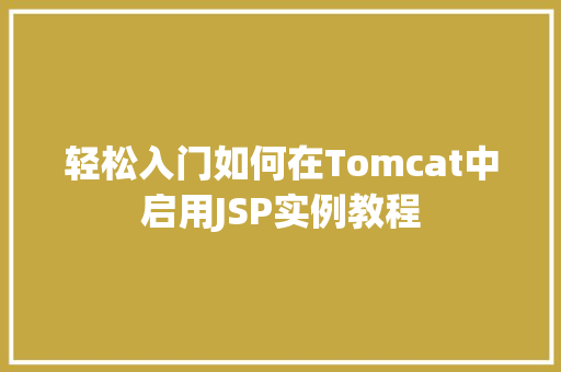 轻松入门如何在Tomcat中启用JSP实例教程