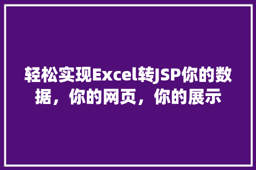 轻松实现Excel转JSP你的数据，你的网页，你的展示