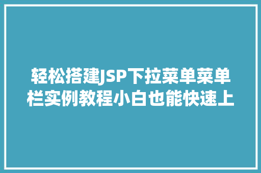 轻松搭建JSP下拉菜单菜单栏实例教程小白也能快速上手