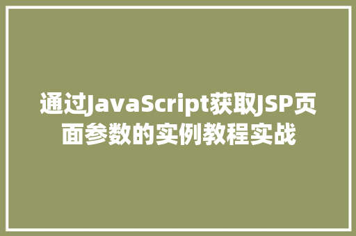 通过JavaScript获取JSP页面参数的实例教程实战
