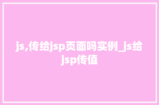 js,传给jsp页面吗实例_js给jsp传值