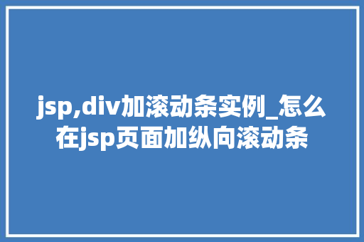jsp,div加滚动条实例_怎么在jsp页面加纵向滚动条