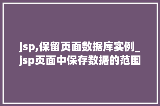 jsp,保留页面数据库实例_jsp页面中保存数据的范围  第1张