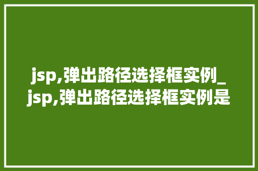 jsp,弹出路径选择框实例_jsp,弹出路径选择框实例是什么  第1张
