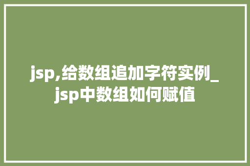 jsp,给数组追加字符实例_jsp中数组如何赋值