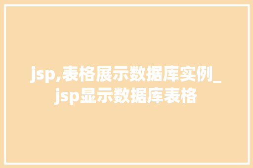 jsp,表格展示数据库实例_jsp显示数据库表格