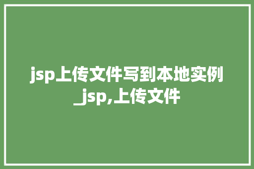 jsp上传文件写到本地实例_jsp,上传文件