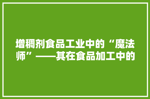 增稠剂食品工业中的“魔法师”——其在食品加工中的应用与优势