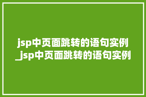 jsp中页面跳转的语句实例_jsp中页面跳转的语句实例是什么