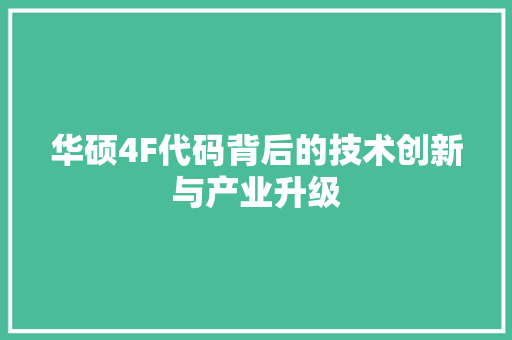 华硕4F代码背后的技术创新与产业升级