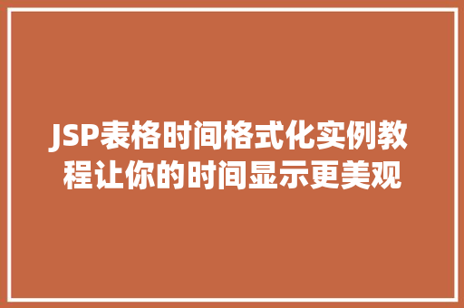 JSP表格时间格式化实例教程让你的时间显示更美观