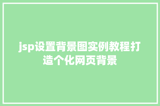 jsp设置背景图实例教程打造个化网页背景