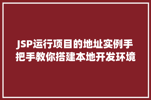 JSP运行项目的地址实例手把手教你搭建本地开发环境