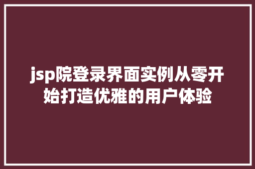 jsp院登录界面实例从零开始打造优雅的用户体验