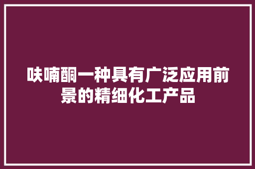 呋喃酮一种具有广泛应用前景的精细化工产品