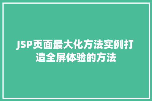 JSP页面最大化方法实例打造全屏体验的方法