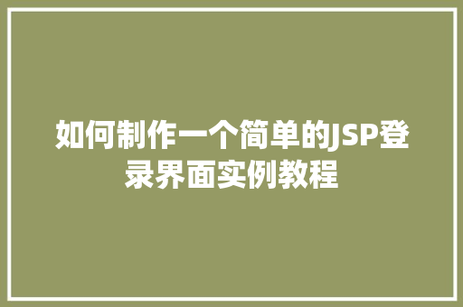 如何制作一个简单的JSP登录界面实例教程