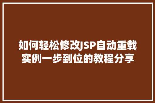 如何轻松修改JSP自动重载实例一步到位的教程分享