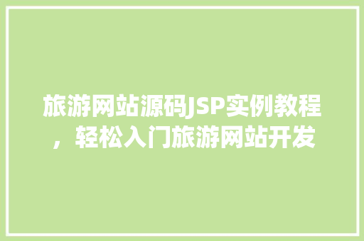 旅游网站源码JSP实例教程，轻松入门旅游网站开发