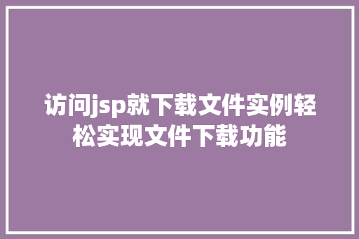 访问jsp就下载文件实例轻松实现文件下载功能  第1张