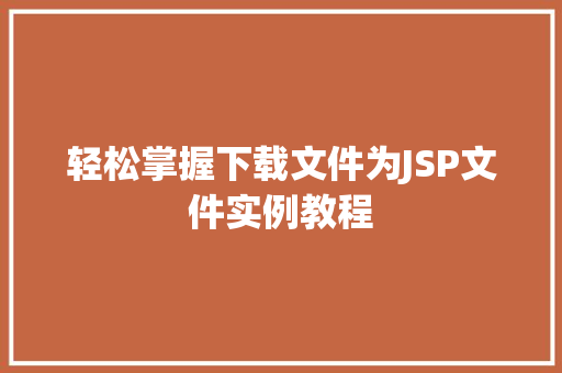 轻松掌握下载文件为JSP文件实例教程