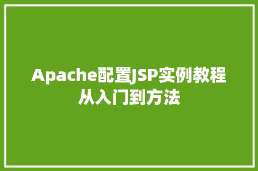 Apache配置JSP实例教程从入门到方法