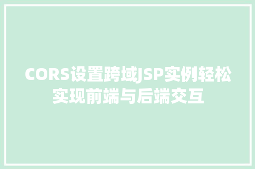 CORS设置跨域JSP实例轻松实现前端与后端交互