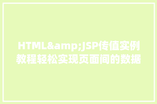 HTML&JSP传值实例教程轻松实现页面间的数据传递
