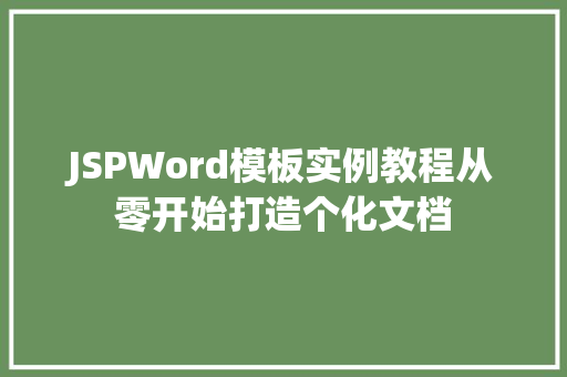 JSPWord模板实例教程从零开始打造个化文档