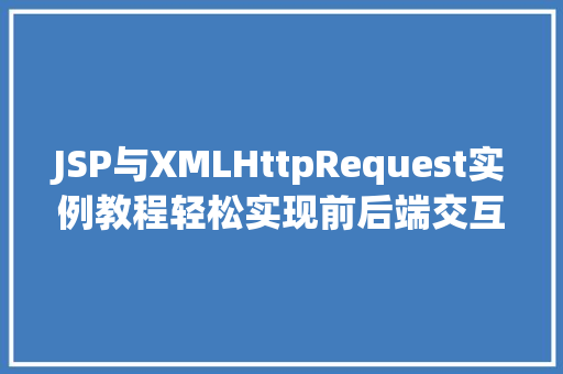 JSP与XMLHttpRequest实例教程轻松实现前后端交互