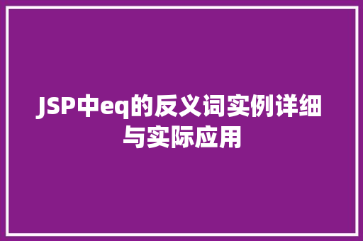 JSP中eq的反义词实例详细与实际应用