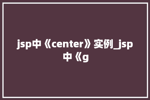 jsp中《center》实例_jsp中《g