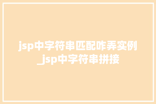 jsp中字符串匹配咋弄实例_jsp中字符串拼接