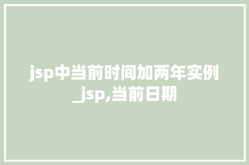 jsp中当前时间加两年实例_jsp,当前日期  第1张