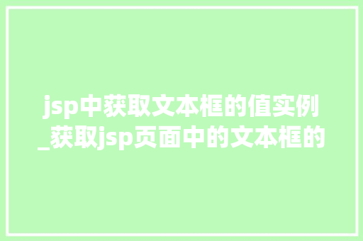 jsp中获取文本框的值实例_获取jsp页面中的文本框的值