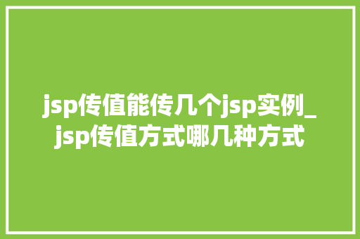 jsp传值能传几个jsp实例_jsp传值方式哪几种方式  第1张