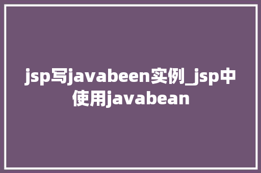jsp写javabeen实例_jsp中使用javabean