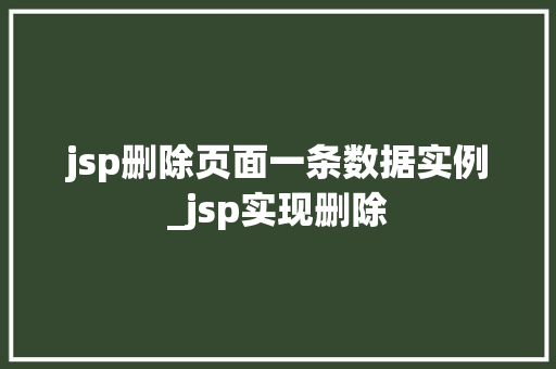 jsp删除页面一条数据实例_jsp实现删除