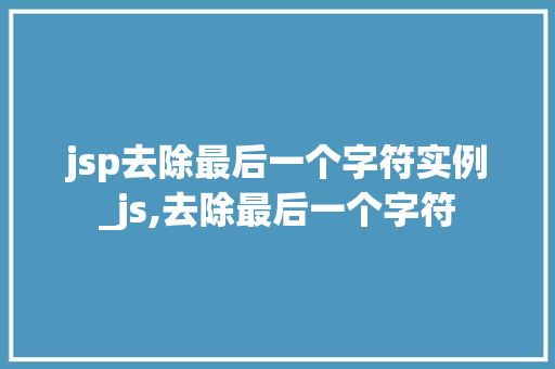 jsp去除最后一个字符实例_js,去除最后一个字符
